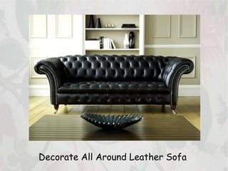 Decorate All Arou nd Leather Sofa 
 