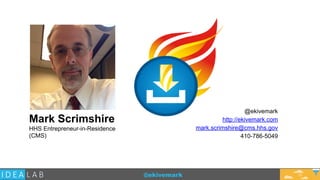 @ekivemark
Mark Scrimshire
HHS Entrepreneur-in-Residence
(CMS)
@ekivemark
http://ekivemark.com
mark.scrimshire@cms.hhs.gov
410-786-5049
16
 