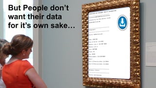 @ekivemark
https://leicalady.files.wordpress.com/2010/08/annie-­‐admiring-­‐paintingsmall.jpeg
7
But People don’t
want their data  
for it’s own sake…
 