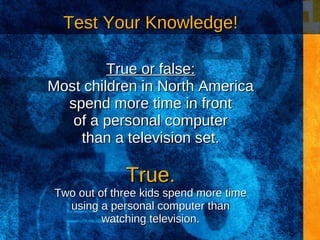 Test Your Knowledge!Test Your Knowledge!
True or false:True or false:
Most children in North AmericaMost children in North...