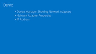 • Device Manager Showing Network Adapters
• Network Adapter Properties
• IP Address
Demo
 