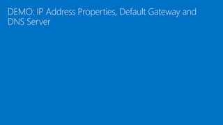 DEMO: IP Address Properties, Default Gateway and
DNS Server
 