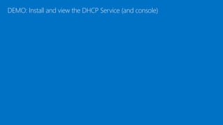 DEMO: Install and view the DHCP Service (and console)
 