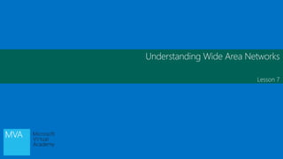 Understanding Wide Area Networks
Lesson 7
 