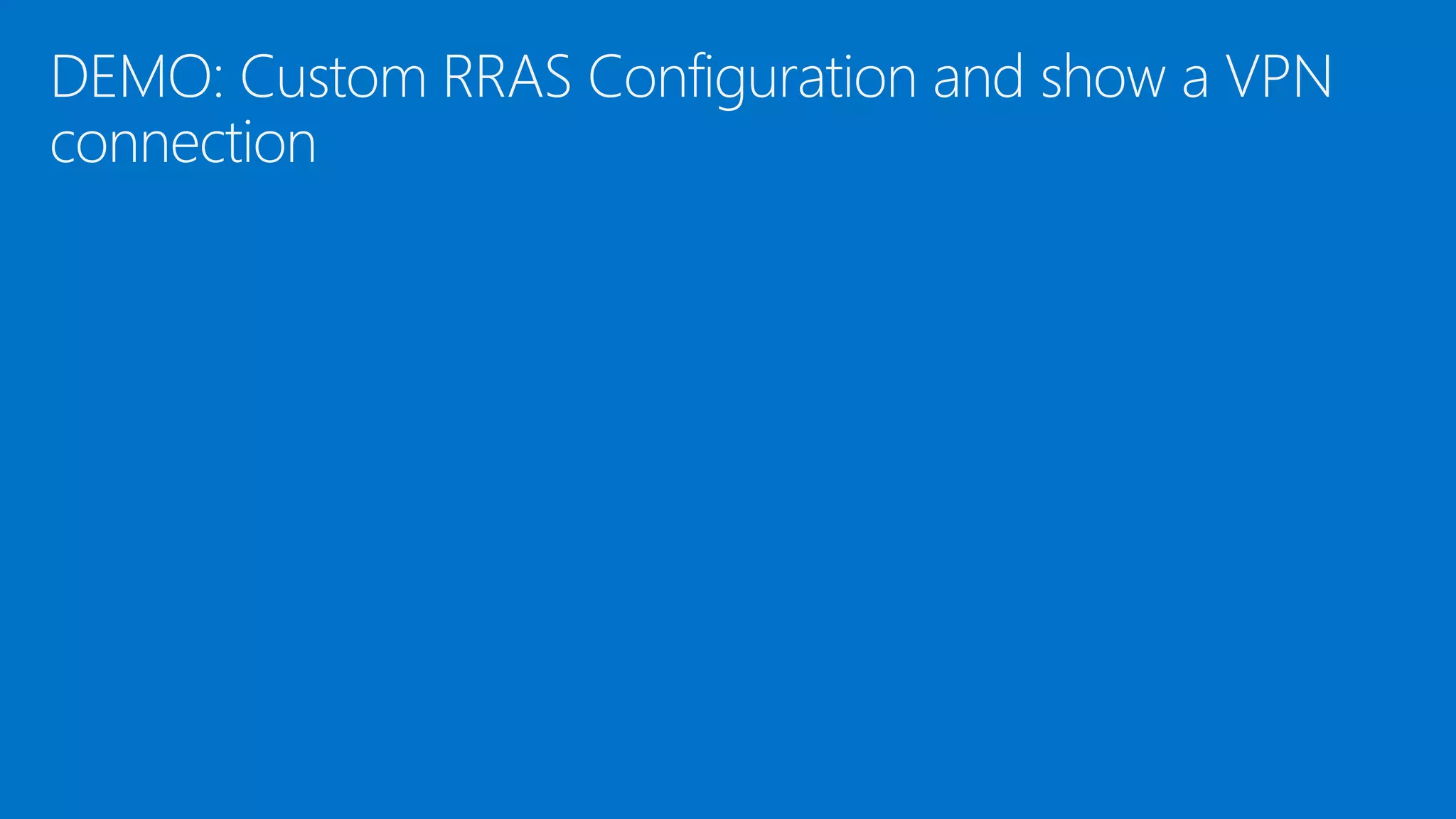 DEMO: Custom RRAS Configuration and show a VPN
connection
 