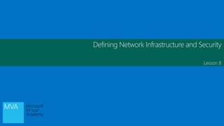 Defining Network Infrastructure and Security
Lesson 8
 