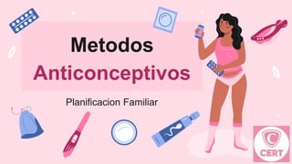 Metodos
Anticonceptivos
Planificacion Familiar
 