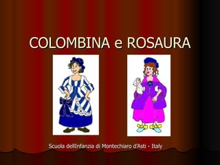 COLOMBINA e ROSAURA




  Scuola dellInfanzia di Montechiaro d’Asti - Italy
 