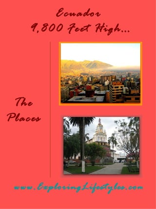 Ecuador
    9,800 Feet High…




 The
Places




 www.ExploringLifestyles.com
 