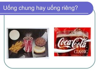 Uống chung hay uống riêng?
 