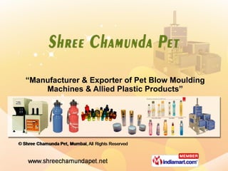 “ Manufacturer & Exporter of Pet Blow Moulding Machines & Allied Plastic Products” 