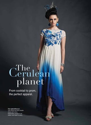 The
From cocktail to prom,
the perfect apparel.
The splendiferous:
This white and blue shade
dress with shiny
embroidery design is an
ubber cool style to carry.
Cerulean
planet
 
