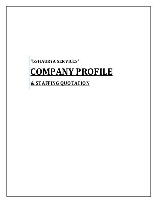 “bSHAURYA SERVICES”
COMPANY PROFILE
& STAFFING QUOTATION
 