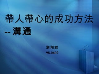 帶人帶心的成功方法  -- 溝通 詹翔霖 98.0602 