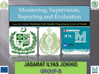 Monitoring, Supervision,
Reporting and Evaluation
5 days ToT CMAM; Nutrition Cell, Health Department, Govt. of Sindh
 