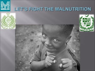 LET’S FIGHT THE MALNUTRITIONLET’S FIGHT THE MALNUTRITION
 