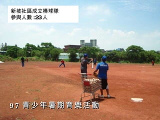 97 青少年暑期育樂活動 新坡社區成立棒球隊 參與人數 :23 人 