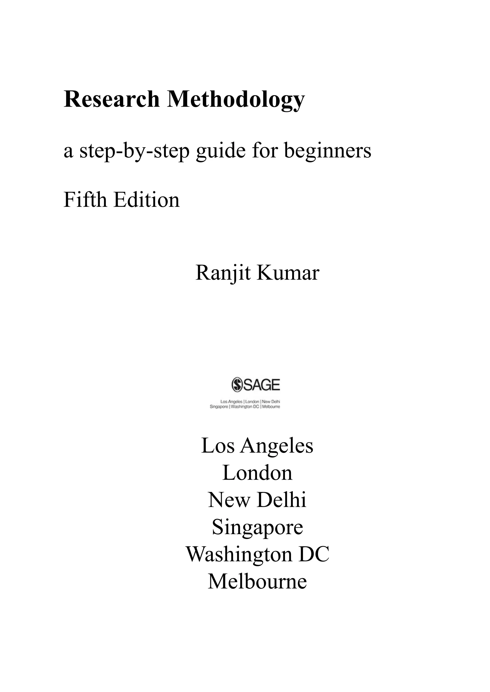Research Methodology
a step-by-step guide for beginners
Fifth Edition
Ranjit Kumar
Los Angeles
London
New Delhi
Singapore
Washington DC
Melbourne
 