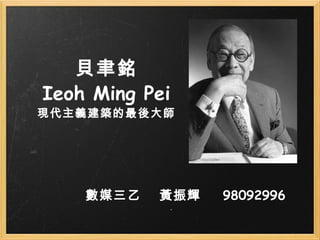 貝聿銘 Ieoh Ming Pei 現代主義建築的最後大師 數媒三乙    黃振輝     98092996 