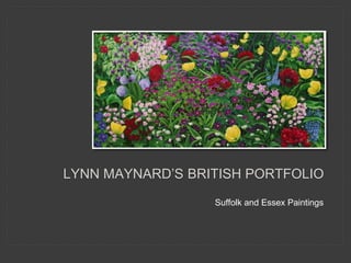 Suffolk and Essex Paintings
LYNN MAYNARD’S BRITISH PORTFOLIO
 