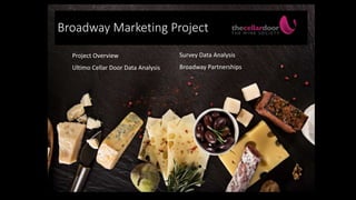 Broadway Marketing Project
Project Overview
Ultimo Cellar Door Data Analysis
Survey Data Analysis
Broadway Partnerships
 