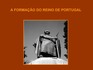 A FORMAÇÃO DO REINO DE PORTUGAL
 