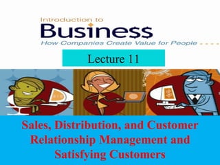 Lecture 11 Sales, Distribution, and Customer Relationship Management and Satisfying Customers 