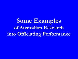 Some Examples
   of Australian Research
into Officiating Performance
 