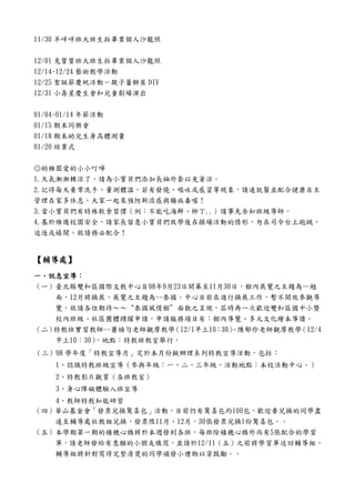 11/30 羊咩咩班大班生拍畢業個人沙龍照


12/01 兔寶寶班大班生拍畢業個人沙龍照
12/14-12/24 藝術教學活動
12/25 聖誕節慶祝活動－親子薑餅屋 DIY
12/31 小壽星慶生會和兒童劇場演出

01/04-01/14 年節活動
01/15 期末同樂會
01/18 期末幼兒生身高體測量
01/20 結業式

◎幼稚園愛的小小叮嚀
1.天氣漸漸轉涼了，請為小寶貝們添加長袖外套以免著涼。
2.記得每天要常洗手、量測體溫，若有發燒、嘔吐或感冒等現象，請速就醫並配合健康自主
管理在家多休息，大家一起來預防新流感與腸病毒喔！
3.當小寶貝們有特殊飲食習慣（例：不能吃海鮮、柳丁..）請事先告知班級導師。
4.基於維護校園安全，請家長留意小寶貝們放學後在操場活動的情形，勿在司令台上跑跳、
追逐或嬉鬧。敬請務必配合！


【輔導處】
 輔導處】
一、訊息宣導：
  訊息宣導：
（一）臺北縣雙和區國際文教中心自98年9月23日開幕至11月30日，館內展覽之主題為—越
    南，12月將換展，展覽之主題為--泰國。中心目前在進行換展工作，暫不開放參觀導
    覽，敬請各位期待～～“泰國風情館”面貌之呈現，屆時再一次歡迎雙和區國中小暨
    校內班級、社區團體踴躍申請，申請服務項目有：館內導覽、多元文化繪本導讀。
（二）特教班實習教師--蕭幀勻老師觀摩教學  （12/1早上10：30）
                                   、陳郁伶老師觀摩教學（12/4
    早上10：30），地點：特教班教室舉行。
（三）98 學年度「特教宣導月」定於本月份擬辦理系列特教宣導活動，包括：
     1、認識特教班級宣導（參與年級：一、二、三年級，活動地點：本校活動中心。）
     2、特教影片觀賞（各班教室）
     3、身心障礙體驗入班宣導
   4、教師特教知能研習
（四）華山基金會「發票兌換驚喜包」活動，目前仍有驚喜包約100包，歡迎要兌換的同學盡
   速至輔導處社教組兌換，發票限11月、12月，30張發票兌換1份驚喜包。。
（五）本學期第一期的積穗心橋將於本週發到各班，每班除積穗心橋外尚有5張配合的學習
   單，請老師發給有意願的小朋友填寫，並請於12/11（五）之前將學習單送回輔導組，
   輔導組將針對寫得完整清楚的同學頒發小禮物以資鼓勵。。
 
