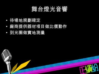 舞台燈光音響 待場地規劃確定 廠商提供器材項目做比價動作 到光圈做實地測量 