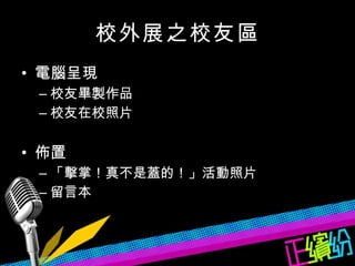 校外展之校友區 電腦呈現 校友畢製作品 校友在校照片 佈置 「擊掌！真不是蓋的！」活動照片 留言本 