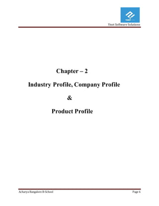 Ynot Software Solutions
Acharya Bangalore B-School Page 6
Chapter – 2
Industry Profile, Company Profile
&
Product Profile
 