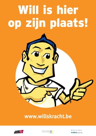 Will’s Kracht is een initiatief van
L O O A Limburgs Overleg
Onderwijs - Arbeidvzw
Will is hier
op zijn plaats!
www.willskracht.be
 