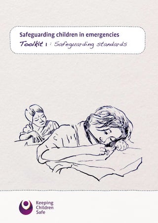 Safeguarding children in emergencies
Toolkit 1 : Safeguarding standards
 