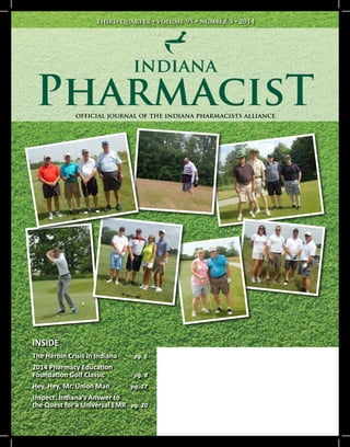 1Indiana Pharmacist 3rd Quarter 2014
indiana
PharmacisT
third quarter • volume 95 • number 3 • 2014
official journal of the indiana pharmacists alliance
INSIDE
The Heroin Crisis in Indiana	 pg. 6
2014 Pharmacy Education
Foundation Golf Classic	 pg. 8
Hey, Hey, Mr. Union Man	 pg. 17
Inspect: Indiana’s Answer to
the Quest for a Universal EMR	 pg. 20
 