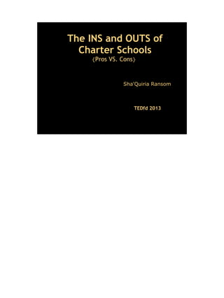 The INS and OUTS of
Charter Schools
{Pros VS. Cons}
Sha'Quiria Ransom
TEDfd 2013
 