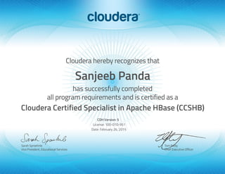 Sanjeeb Panda
Cloudera Certified Specialist in Apache HBase (CCSHB)
CDH Version: 5
License: 100-010-951
Date: February 26, 2015
 