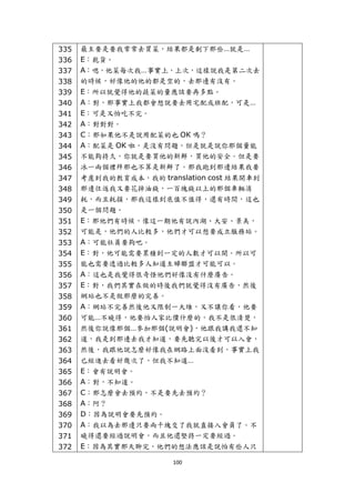 335   最主要是要我常常去買菜，結果都是剩下那些…就是…
    336   E：乾貨。
    337   A：嗯，他菜每次我…事實上，上次，這樣說我是第二次去
    338   的時候，好像他的他的都是空的，去那邊有沒有。
    339   E：所以就覺得他的蔬菜的量應該要再多點。
    340   A：對，那事實上我都會想說要去用宅配或班配，可是…
    341   E：可是又怕吃不完。
    342   A：對對對。
    343   C：那如果他不是說用配菜的也 OK 嗎？
    344   A：配菜是 OK 啦，是沒有問題，但是就是說你那個量能
    345   不能夠持久，你就是要買他的新鮮，買他的安全。但是要
    346   冰一兩個禮拜那也不算是新鮮了。那我跑到那邊結果我要
    347   考慮到我的教育成本，我的 translation cost 結果開車到
    348   那邊往返我又要花掉油錢，一百塊錢以上的那個車輛消
    349   耗，而且耗損，那我這樣到底值不值得，還有時間，這也
    350   是一個問題。
    351   E：那他們有時候，像這一期他有說內湖、大安、景美，
    352   可能是，他們的人比較多，他們才可以想要成立服務站。
    353   A：可能社員要夠吧。
    354   E：對，他可能需要累積到一定的人數才可以開。所以可
    355   能也需要透過比較多人知道主婦聯盟才可能可以。
    356   A：這也是我覺得很奇怪他們好像沒有什麼廣告。
    357   E：對，我們其實在做的時後我們就覺得沒有廣告，然後
    358   網站也不是做那麼的完善。
    359   A：網站不完善然後他又限制一大堆，又不讓你看，他要
    360   可能…不曉得，他要怕人家比價什麼的，我不是很清楚，
    361   然後你說像那個…參加那個(說明會)，他跟我講我還不知
    362   道，我是到那邊去我才知道，要先聽完以後才可以入會，
    363   然後，我跟他說怎麼好像我在網路上面沒看到，事實上我
    364   已經進去看好幾次了，但我不知道…
    365   E：會有說明會。
    366   A：對，不知道。
    367   C：那怎麼會去預約，不是要先去預約？
    368   A：阿？
    369   D：因為說明會要先預約。
    370   A：我以為去那邊只要兩千塊交了我就直接入會員了。不
    371   曉得還要經過說明會，而且他還堅持一定要經過。
    372   E：因為其實那天聊完，他們的想法應該是說怕有些人只

                            100 
 
 