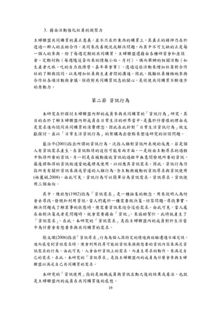 3. 藉由活動強化社員的凝聚力

主婦聯盟共同購買的真正意義，並不只在於東西的購買上，其真正的精神乃在於
透過一群人的互助合作，共同來改善現況或解決問題，而其中不可欠缺的正是每
一個人的參與。除了每週定期的共同購買，主婦聯盟還藉由各種研習會和座談
會、定期刊物（每週隨送貨而來的情報小站、月刊）、偶而舉辦的相關活動（如
生產者之旅、吃的自力救濟營、嘉年華會等），透過這些活動來增加社員對合作
社的了解與認同，以及增加社員與生產者間的溝通。因此，鼓勵社員積極地參與
合作社各項活動與會議，保持對共同購買訊息的關心，是促使共同購買不斷進步
的原動力。


                第二節 資訊行為

  本研究在於探討主婦聯盟內部的成員參與共同購買的「資訊行為」研究，其
目的在於了解主婦聯盟內部成員在日常生活的世界當中，是基於什麼樣的理由或
是需求進而認同共同購買的消費理念，因此在此針對「日常生活資訊行為」做文
獻探討，並以「日常生活資訊行為」的架構為出發點來塑造研究的訪談問題。

   藍治平(2001)指出所謂的資訊行為，泛指人類對資訊所表現的反應。若是個
人有資訊需求產生，在資訊取得的途徑可能有兩方面，一是經由主動尋求的過程
中取得所要的資訊，另一則是在被動接收資訊的過程中無意間發現所要的資訊，
最後將取得的資訊做適當地處理及使用，以回應其資訊需求。因此，資訊行為乃
指所有有關於資訊來源或管道的人類行為，含主動與被動的資訊尋求與資訊使用
(林麗娟,2008)，由此可見，資訊行為可以簡單分為資訊需求、資訊尋求、資訊使
用三個面向。

  其中，陳欽智(1982)認為「資訊需求」是一種抽象的概念，用來說明人為何
會去尋找、發現和利用資訊。當人們處於一種需要做決策、回答問題、尋找事實、
解決問題或了解某事的狀態時，便需要資訊來迎合這些需求。由此可見，當人處
在面對決策或者是問題時，就會需要藉由「資訊」   ，來協助幫忙，此時就產生了
「資訊需求」。在此，本研究的「資訊需求」是指主婦聯盟內的成員對於生活當
中為什麼會有想要參與共同購買的需求。

  張文琪(2006)指出 資訊尋求」
             「     行為為個人因特定的情境與經驗遭遇不確定性，
進而感受到資訊需求時，便會利用找尋可能的資訊來源與想要的資訊內容來滿足資
訊需求的行為。由此可見，人會由於資訊上的需求，而產生尋求的動作，來滿足自
己的需求。在此，本研究的「資訊尋求」是指主婦聯盟內的成員為什麼會參與主婦
聯盟以滿足自己共同購買的需求。

  本研究的「資訊使用」指的是組織成員與資訊互動之後的結果或看法，也就
是主婦聯盟內的成員在共同購買後的感想。
                      19 
 
 