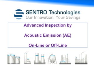 Advanced Inspection by
Acoustic Emission (AE)
On-Line or Off-Line
 