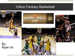                   Yahoo Fantasy Basketball By:  Ryan Vo 