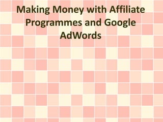 Making Money with Affiliate
 Programmes and Google
        AdWords
 