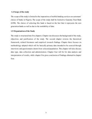 5
1.4 Scope of the study
The scope of the study is limitedto the imperatives of mobile banking services oncustomers’
choic...