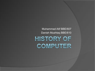 Muhammad Atif BBE/607
Danish Mushtaq BBE/610
 