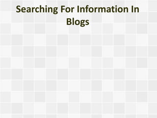 Searching For Information In
           Blogs
 