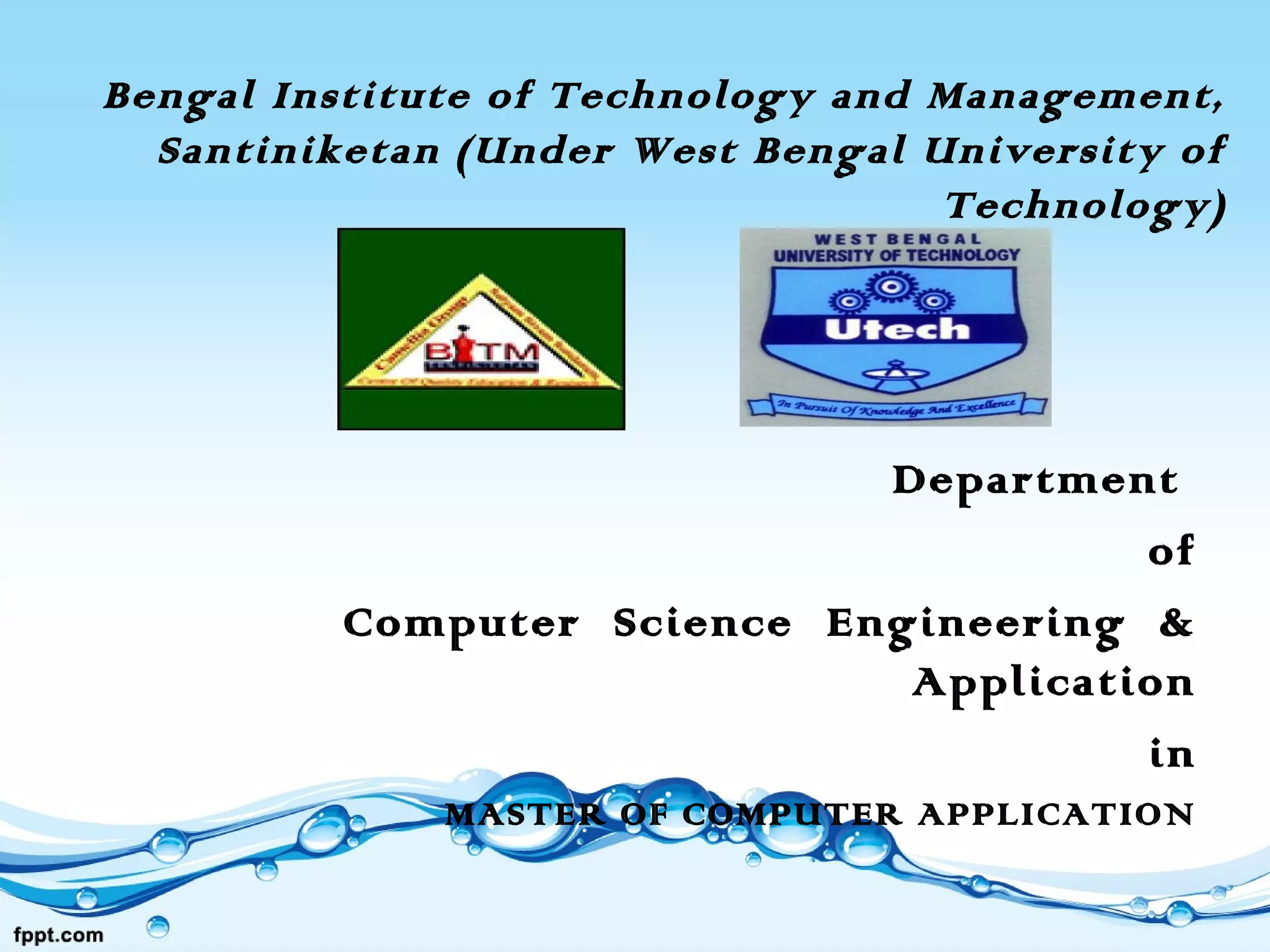 Bengal Institute of Technology and Management,
Santiniketan (Under West Bengal University of
Technology)
Department
of
Computer Science Engineering &
Application
in
MASTER OF COMPUTER APPLICATION
 