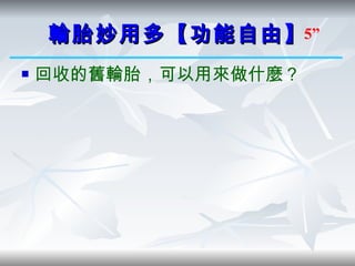 輪胎妙用多 【功能自由】 回收的舊輪胎，可以用來做什麼？ 5” 