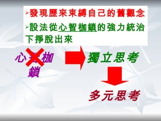 發現歷來束縛自己的舊觀念 設法從 心智枷鎖 的強力統治下掙脫出來 心智枷鎖 如何才能有創意？ 多元思考 獨立思考 × 