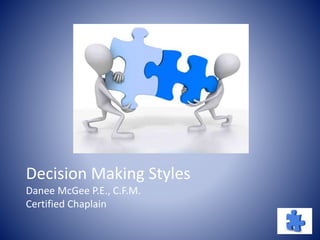 Decision Making Styles
Danee McGee P.E., C.F.M.
Certified Chaplain
 