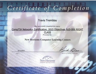 Travis Tremblay
CompTIA Network+ Certification, 2015 Objectives N10-006 NIGHT
CLASS
6/11/2015
 
